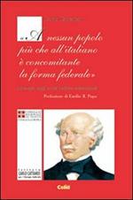 Carlo Cattaneo: «A nessun popolo più che all'italiano è concominante la forma federale». Antologia di scritti politici