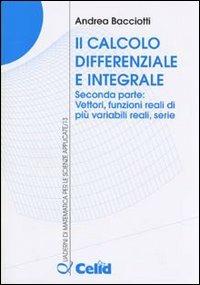 Il calcolo differenziale e integrale. Vol. 2: Vettori, funzioni reali di più variabili reali, serie. - Andrea Bacciotti - copertina