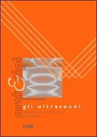 Gli ultrasuoni. L'impiego nello studio dei beni architettonici - Cesare Romeo - copertina