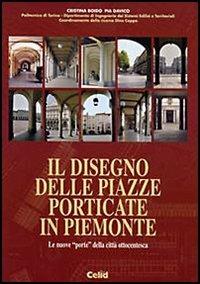 Il disegno delle piazze porticate in Piemonte. Le nuove «porte» della città ottocentesca - Cristina Boido,Pia Davico - copertina