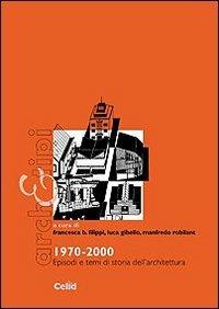 1970-2000. Episodi e temi di storia dell'architettura - Francesca Filippi,Luca Gibello,Manfredo Di Robilant - copertina