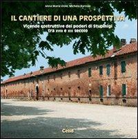 Il cantiere di una prospettiva. Vicende costruttive dei poderi di Stupinigi tra XVIII e XIX secolo - Anna M. Viola,Michela Barosio - copertina