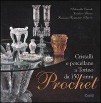 Prochet. Cristalli e porcellane a Torino da 150 anni - Antonietta Cerrato,Cristina Franco,Rosanna Romanisio Amerio - copertina
