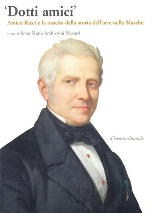 Dotti amici. Amico Ricci e la nascita della storia dell'arte nelle Marche - copertina