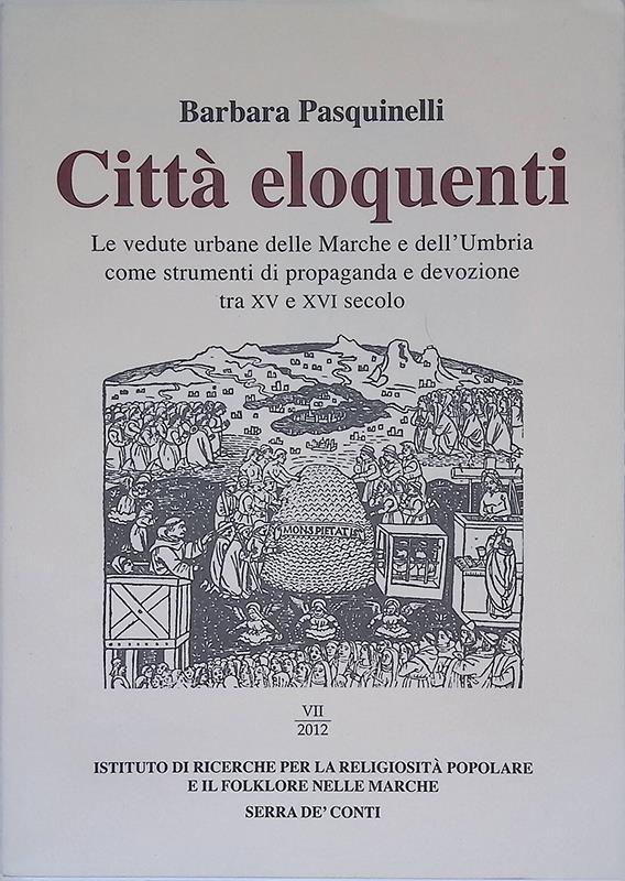 Città eloquenti. Le vedute urbane delle Marche e dell'Umbria come strumenti di propaganda e devozione tra XV e XVI secolo