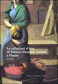 Le collezioni d'arte di palazzo Montani Antaldi. Guida - copertina