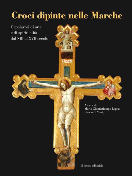Croci dipinte nelle Marche. Capolavori di arte e di spiritualità dal XIII al XVII secolo. Ediz. illustrata - copertina