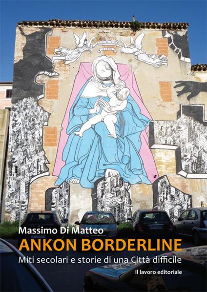 Ankon Borderline. Miti secolari e storie di una città difficile - Massimo Di Matteo - copertina