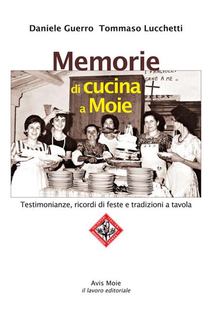 Memorie di cucina a Moie. Testimonianze, ricordi di feste e tradizioni a tavola - Daniele Guerro,Tommaso Lucchetti - copertina