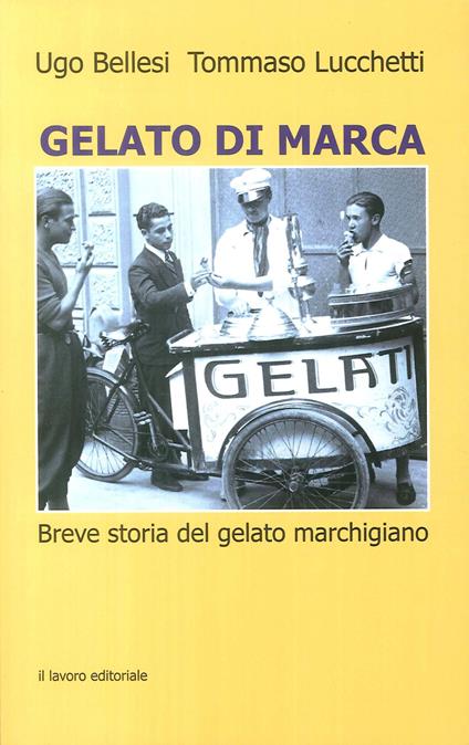 Gelato di marca. Breve storia del gelato marchigiano - Ugo Bellesi,Tommaso Lucchetti - copertina