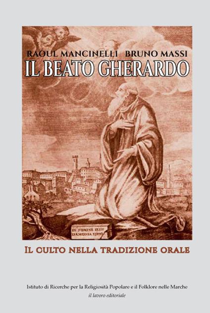 Il Beato Gherardo. Il culto nella tradizione orale - Raous Mancinelli,Bruno Massi - copertina