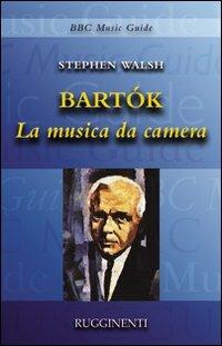 Bartók. La musica da camera - Stephen Walsh - copertina