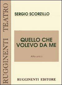 Quello che volevo da me. Testo di prosa in atto unico - Sergio Scorzillo - copertina