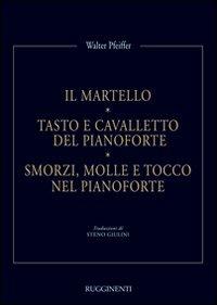 Il martello. Tasto e cavalletto del pianoforte. Smorzi, molle e tocco nel pianoforte - Walter Pfeiffer - copertina