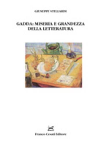 Gadda: miserie e grandezza della letteratura - Giuseppe Stellardi - copertina