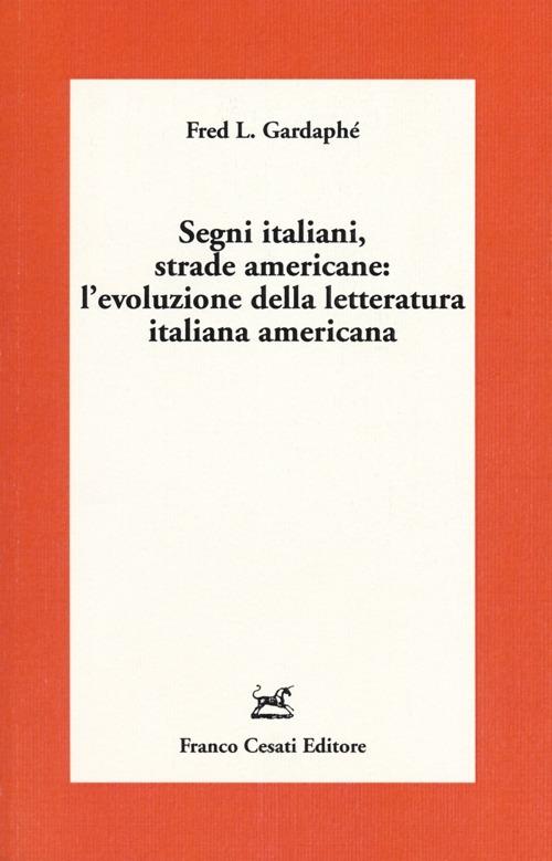 Segni italiani, strade americane: l'evoluzione della letteratura italiana americana - Fred L. Gardaphé - copertina