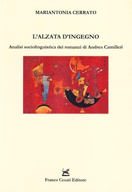 L' alzata d'ingegno. Analisi sociolinguistica dei romanzi di Andrea Camilleri - Mariantonia Cerrato - copertina