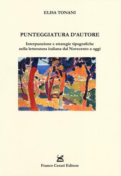 Punteggiatura d'autore. Interpunzione e strategie tipografiche nella letteratura italiana dal Novecento a oggi - Elisa Tonani - copertina