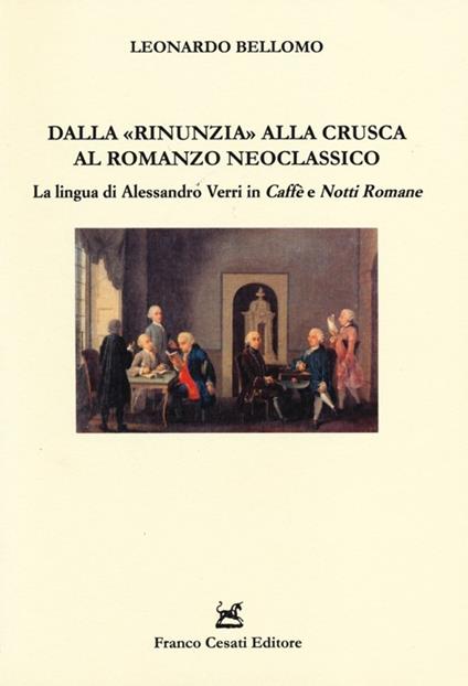 Dalla «rinunzia» alla crusca al romanzo neoclassico. La lingua di Alessandro Verri in Caffè e Notti romane - Leonardo Bellomo - copertina