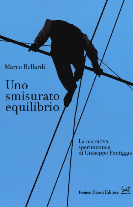 Uno smisurato equilibrio. La narrativa sperimentale di Giuseppe Pontiggia - Marco Bellardi - copertina