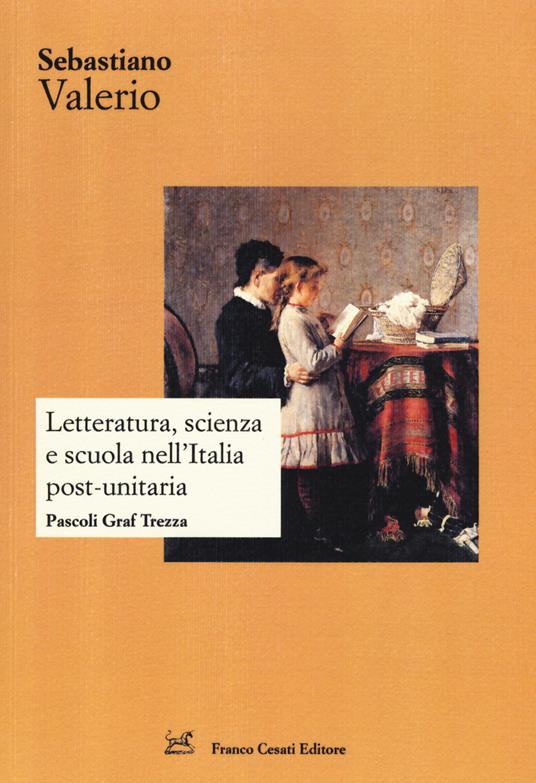 Letteratura, scienza e scuola nell'Italia post-unitaria. Pacoli Graf Trezza - Sebastiano Valerio - copertina