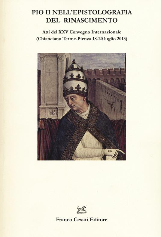 Pio II nell'epistolografia del Rinascimento. Atti del XXV Convegno Internazionale (Chianciano Terme-Pienza 18-20 luglio 2013) - copertina