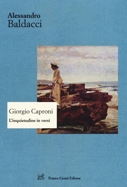 Giorgio Caproni. L'inquietudine in versi - Alessandro Baldacci - copertina