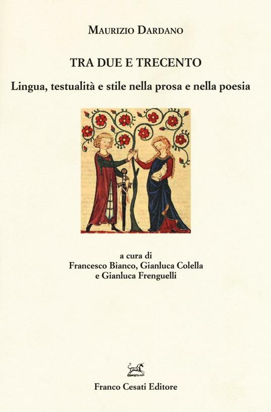 Tra Due e Trecento. Lingua, testualità e stile nella prosa e mella poesia - Maurizio Dardano - copertina