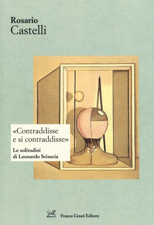 «Contraddisse e si contraddisse». Le solitudini di Leonardo Sciascia - Rosario Castelli - copertina