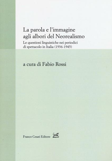 La parola e l'immagine agli albori del neorealismo. Le questioni linguistiche nei periodici di spettacolo in Italia (1936-1945) - copertina