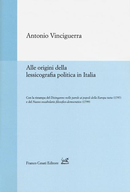 Alle origini della lessicografia politica in Italia-Disinganno nelle parole ai popoli della Europa tutta (rist. anast., 1797)-Nuovo vocabolario filosofico-democratico (rist. anast., 1799) - Antonio Vinciguerra - copertina