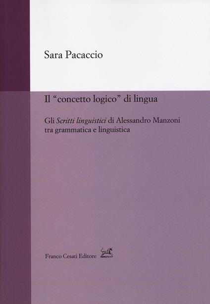 Il «concetto logico» di lingua. Gli «Scritti linguistici» di Alessandro Manzoni tra grammatica e linguistica - Sara Pacaccio - copertina