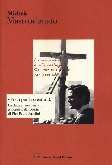 «Pietà per la creatura!». La durata umanistica e sacrale nella poesia di Pier Paolo Pasolini - Michela Mastrodonato - copertina