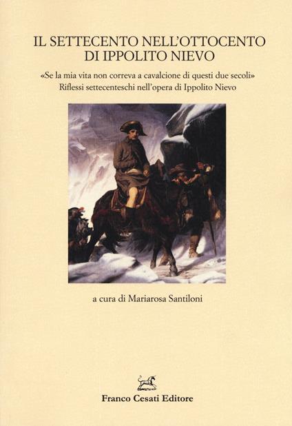 Il Settecento nell'Ottocento di Ippolito Nievo. «Se la mia vita non correva a cavalcione di questi due secoli». Riflessi settecenteschi nell'opera di Ippolito Nievo - copertina