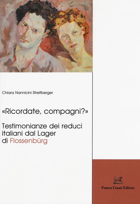 «Ricordate, compagni?» Testimonianze dei reduci italiani dal Lager di Flossenbürg - Chiara Nannicini Streitberger - copertina