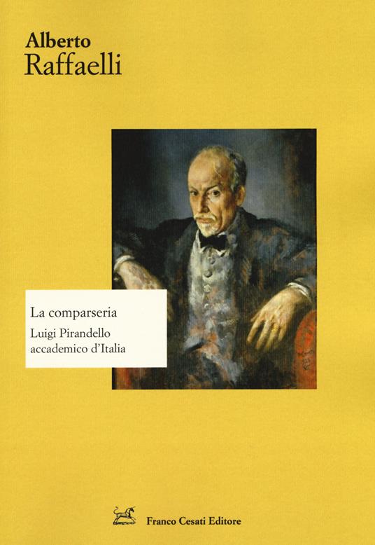 La comparseria. Luigi Pirandello accademico d'Italia - Alberto Raffaelli - copertina