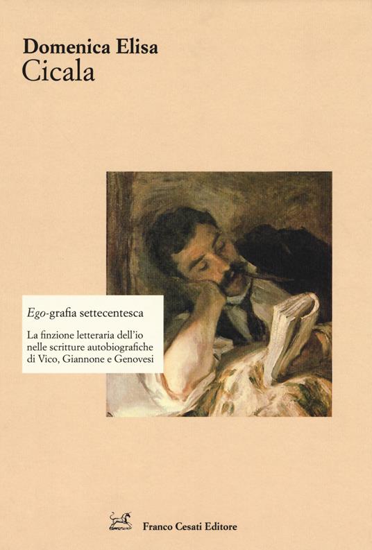 Ego-grafia settecentesca. La finzione letteraria dell'io nelle scritture autobiografiche di Vico, Giannone e Genovesi - Domenica Elisa Cicala - copertina