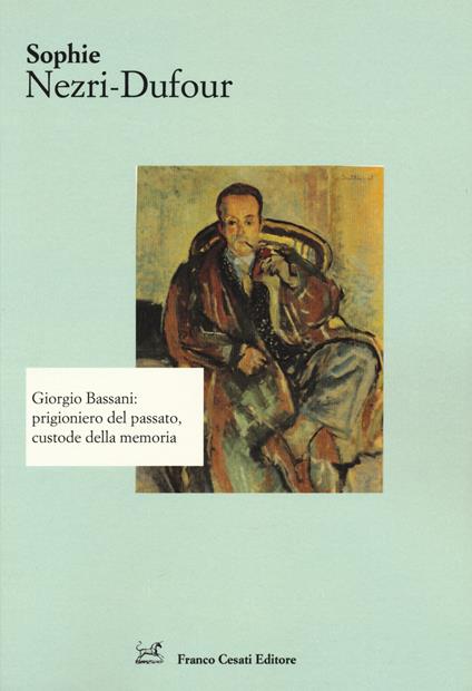 Giorgio Bassani: prigioniero del passato, custode della memoria - Sophie Nezri Dufour - copertina