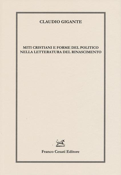 Miti cristiani e forme del politico nella letteratura del Rinascimento - Claudio Gigante - copertina