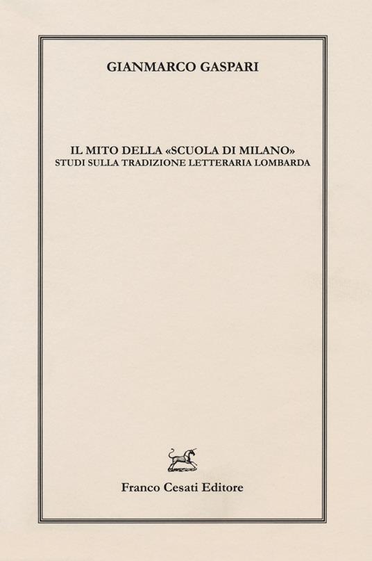 Il mito della «scuola di Milano». Studi sulla tradizione letteraria lombarda - Gianmarco Gaspari - copertina
