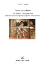 Firenze nuova Roma. Arte retorica e impegno civile nelle miscellanee di prose del primo Rinascimento