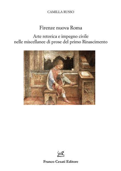 Firenze nuova Roma. Arte retorica e impegno civile nelle miscellanee di prose del primo Rinascimento - Camilla Russo - copertina