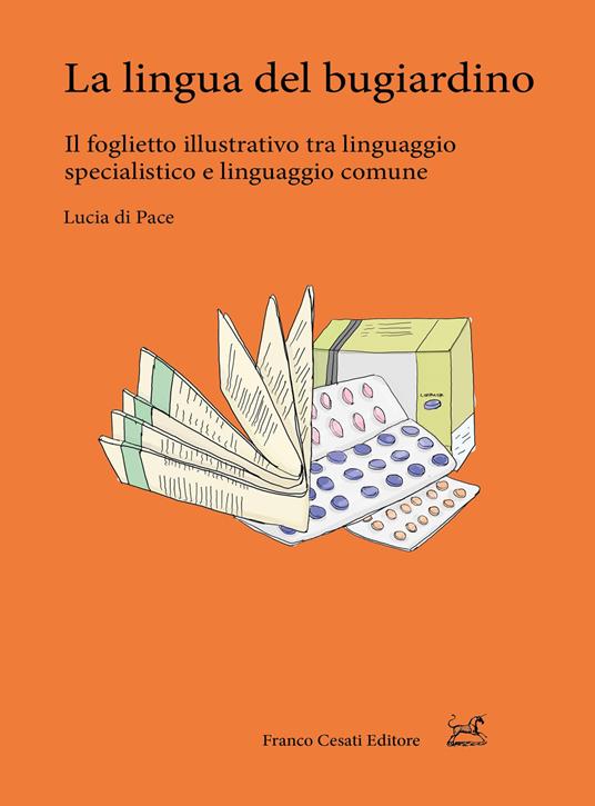La lingua del bugiardino. Il foglietto illustrativo tra linguaggio specialistico e linguaggio comune - Lucia Di Pace - copertina