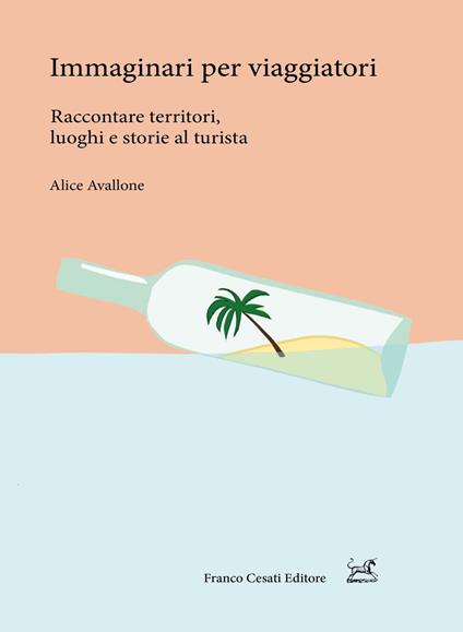 Immaginari per viaggiatori. Raccontare territori, luoghi e storie al turista - Alice Avallone - copertina