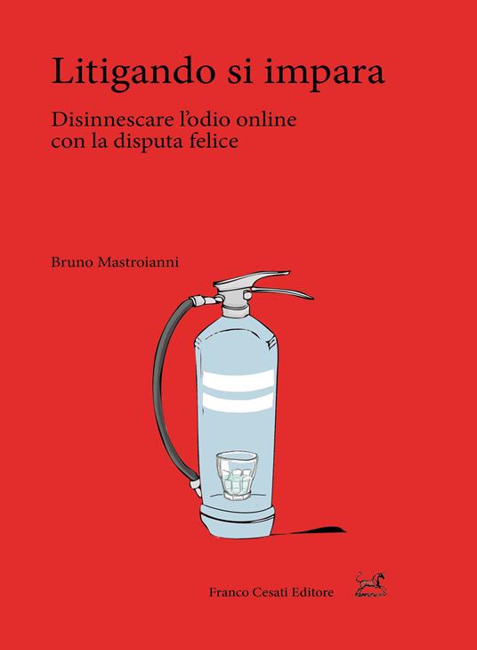 Litigando si impara. Disinnescare l'odio online con la disputa felice - Bruno Mastroianni - copertina