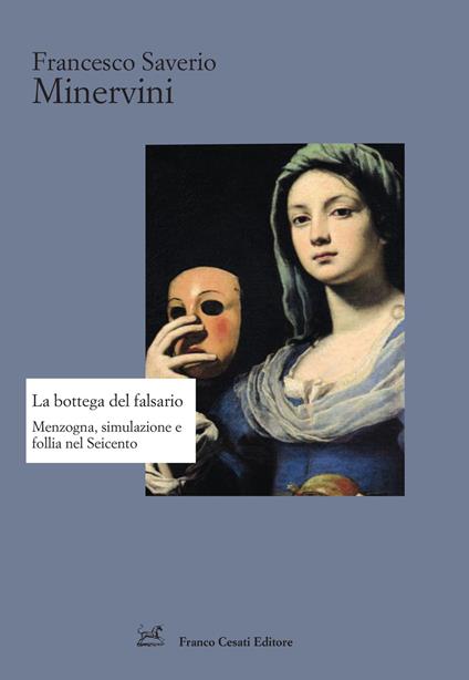 La bottega del falsario. Menzogna, simulazione e follia nel Seicento - Francesco Saverio Minervini - copertina