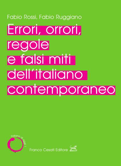 Errori, orrori, regole e falsi miti dell'italiano contemporaneo - Fabio Rossi,Fabio Ruggiano - copertina