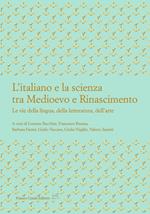 L' italiano e la scienza tra Medioevo e Rinascimento. Le vie della lingua, della letteratura, dell'arte