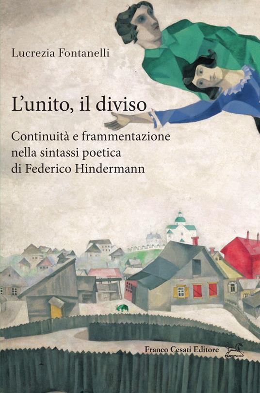 L' unito e il diviso: continuità e frammentazione nella sintassi poetica di Federico Hindermann - Lucrezia Fontanelli - copertina