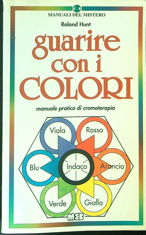 Guarire con i colori. Manuale pratico di cromoterapia